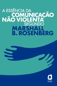 Cover A essência da comunicação não violenta segundo Marshall B. Rosenberg