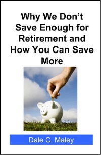 Cover Why We Don't Save Enough for Retirement and How You Can Save More