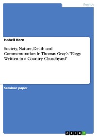 Cover Society, Nature, Death and Commemoration in Thomas Gray’s "Elegy Written in a Country Churchyard"