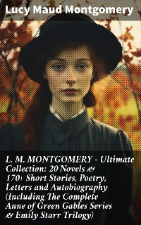 Cover L. M. MONTGOMERY – Ultimate Collection: 20 Novels & 170+ Short Stories, Poetry, Letters and Autobiography (Including The Complete Anne of Green Gables Series & Emily Starr Trilogy)