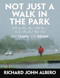 Cover Not Just a Walk In the Park: A Sixty-Five-Year-Old Man's Twelve-Hundred-Mile Trek from Tampa to the Bronx