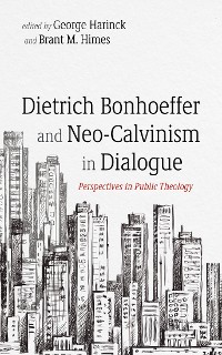 Cover Dietrich Bonhoeffer and Neo-Calvinism in Dialogue