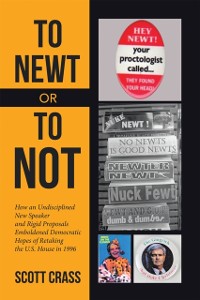 Cover To Newt or To Not : How an Undisciplined New Speaker and Rigid Proposals Emboldened Democratic Hopes of Retaking the U.S. House in 1996