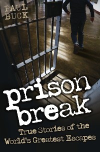 Cover Prison Break - True Stories of the World's Greatest Escapes