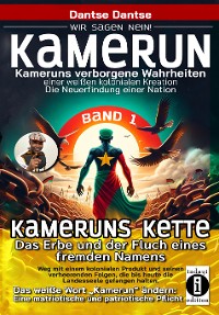 Cover Kameruns Ketten: Das Erbe und der Fluch eines fremden Namens. Ein koloniales Produkt und seine verheerenden Folgen–Bd1