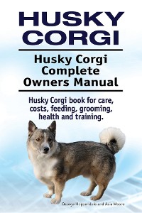 Cover Husky Corgi. Husky Corgi Complete Owners Manual. Husky Corgi book for care, costs, feeding, grooming, health and training.