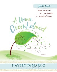 Cover A Woman Overwhelmed - Women's Bible Study Leader Guide