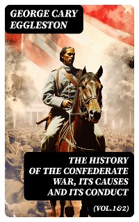 Cover The History of the Confederate War, Its Causes and Its Conduct (Vol.1&2)