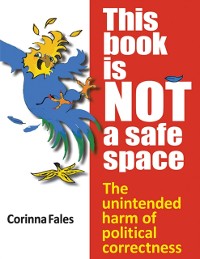 Cover This Book Is Not a Safe Space: The Unintended Harm of Political Correctness