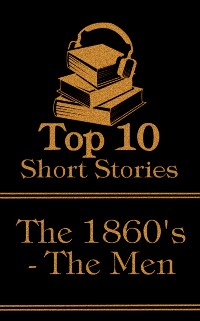 Cover Top 10 Short Stories - The 1860's - The Men