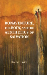 Cover Bonaventure, the Body, and the Aesthetics of Salvation