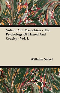 Cover Sadism and Masochism - The Psychology of Hatred and Cruelty - Vol. I.