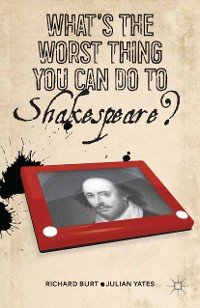 Cover What’s the Worst Thing You Can Do to Shakespeare?