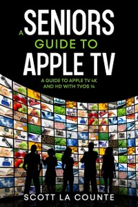 Cover A Seniors Guide to Apple TV : A Guide to Apple TV 4K and HD with TVOS 14