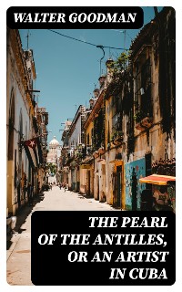 Cover The Pearl of the Antilles, or An Artist in Cuba