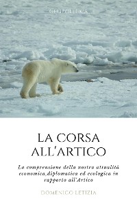 Cover La Corsa all'Artico. La comprensione della nostra attualità economica, diplomatica ed ecologica in rapporto all'Artico.