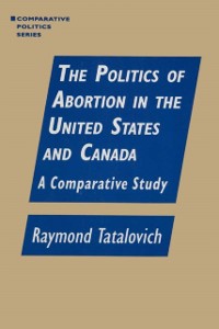 Cover The Politics of Abortion in the United States and Canada: A Comparative Study