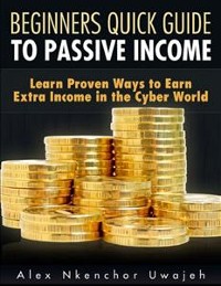Cover Beginners Quick Guide to Passive Income: Learn Proven Ways to Earn Extra Income in the Cyber World