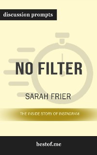 Cover Summary: “No Filter: The Inside Story of Instagram" by Sarah Frier - Discussion Prompts