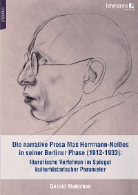 Cover Die narrative Prosa Max Herrmann-Neißes in seiner Berliner Phase (1912-1933): literarische Verfahren im Spiegel kulturhistorischer Parameter