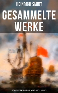 Cover Gesammelte Werke: Seegeschichten, Historische Werke, Sagen & Märchen
