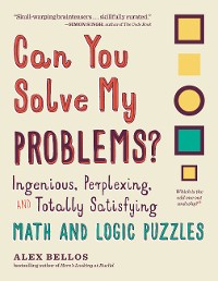 Cover Can You Solve My Problems?: Ingenious, Perplexing, and Totally Satisfying Math and Logic Puzzles (Alex Bellos Puzzle Books)