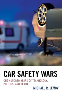 Cover Car Safety Wars : One Hundred Years of Technology, Politics, and Death