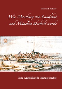 Cover Wie Moosburg von Landshut und München überholt wurde