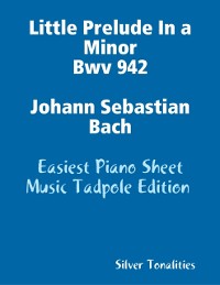 Cover Little Prelude In a Minor Bwv 942 - Johann Sebastian Bach - Easiest Piano Sheet Music Tadpole Edition