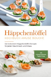 Cover Häppchenlöffel Kochbuch amuse bouche: Die leckersten Häppchenlöffel Rezepte für jeden Geschmack und Anlass - inkl. Hintergrundwissen, Tipps & Tricks