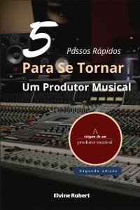 Cover 5 Passos Rápidos Para Se Tornar Um Produtor Musical