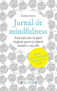 Cover Jurnal de mindfulness. Exerciții care vă ajută să găsiți pacea și calmul oriunde v-ați afla