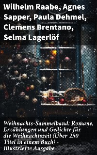 Cover Weihnachts-Sammelband: Romane, Erzählungen und Gedichte für die Weihnachtszeit (Über 250 Titel in einem Buch) - Illustrierte Ausgabe