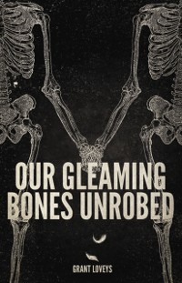 Cover Our Gleaming Bones Unrobed