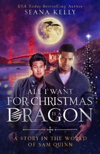 Cover All I Want for Christmas is a Dragon: A Story in the World of Sam Quinn