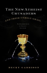 Cover New Atheist Crusaders and Their Unholy Grail