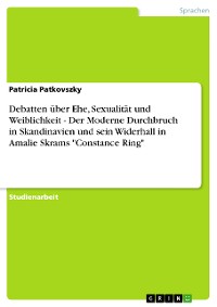 Cover Debatten über Ehe, Sexualität und Weiblichkeit - Der Moderne Durchbruch in Skandinavien und sein Widerhall in Amalie Skrams "Constance Ring"