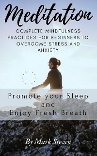 Cover Meditation: Complete Mindfulness Practices for Beginners to Overcome Stress and Anxiety, Promote your Sleep and Enjoy Fresh Breath: Promote your Sleep and Enjoy Fresh Breath