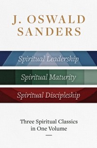 Cover J. Oswald Sanders: Three Spiritual Classics in One Volume