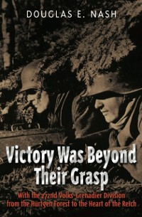 Cover Victory Was Beyond Their Grasp : With the 272nd Volks-Grenadier Division from the Huertgen Forest to the Heart of the Reich