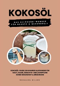 Cover Kokosöl: Das Allround-Wunder für Beauty und Gesundheit (Kokosöl-Guide: Ein wahrer Allrounder für Haut, Haare, Gesichts- und Zahnpflege sowie Gesundheit & Ernährung)