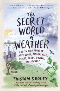 Cover The Secret World of Weather: How to Read Signs in Every Cloud, Breeze, Hill, Street, Plant, Animal, and Dewdrop (Natural Navigation)