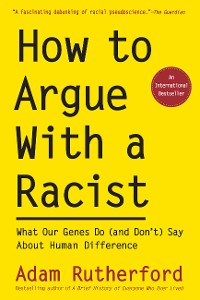 Cover How to Argue With a Racist: What Our Genes Do (and Don't) Say About Human Difference