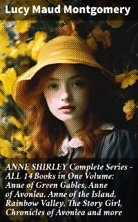 Cover ANNE SHIRLEY Complete Series - ALL 14 Books in One Volume: Anne of Green Gables, Anne of Avonlea, Anne of the Island, Rainbow Valley, The Story Girl, Chronicles of Avonlea and more