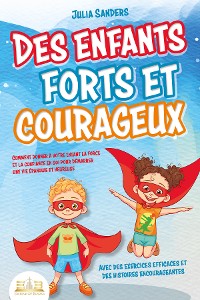 Cover Des enfants forts et courageux: Comment donner à votre enfant la force et la confiance en soi pour démarrer une vie épanouie et heureuse