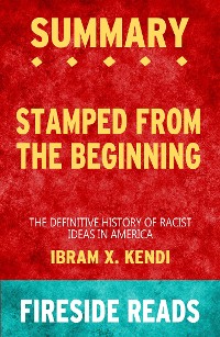 Cover Stamped from the Beginning: The Definitive History of Racist Ideas in America by Ibram X. Kendi: Summary by Fireside Reads