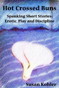 Cover Hot Crossed Buns: Spanking short stories of erotic, play and discipline