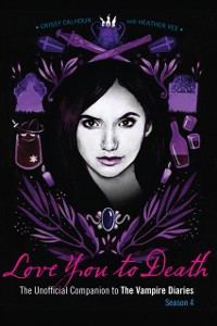 Cover Love You To Death - Season 4 : The Unofficial Companion to the Vampire Diaries