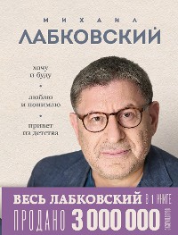 Cover Весь Лабковский в одной книге. Хочу и буду. Люблю и понимаю. Привет из детства