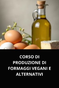 Cover CORSO DI PRODUZIONE DI FORMAGGI VEGANI E ALTERNATIVI